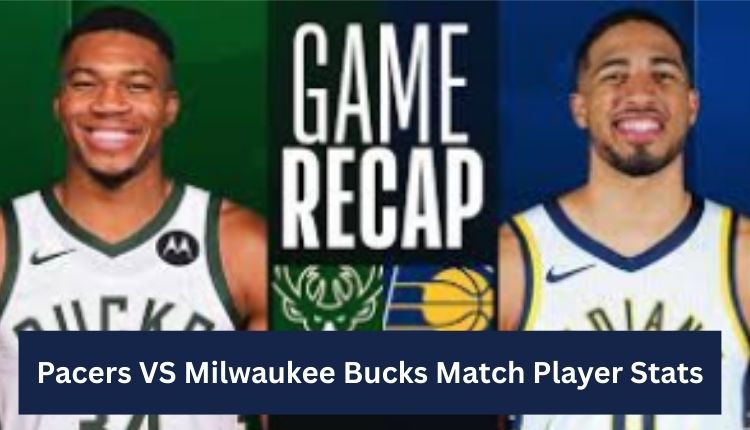 Pacers VS Milwaukee Bucks Match Player Stats