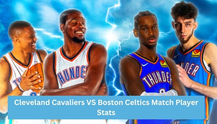 Cleveland Cavaliers VS Boston Celtics Match Player Stats