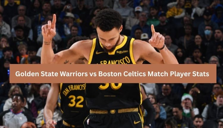 Golden State Warriors vs Boston Celtics Match Player Stats