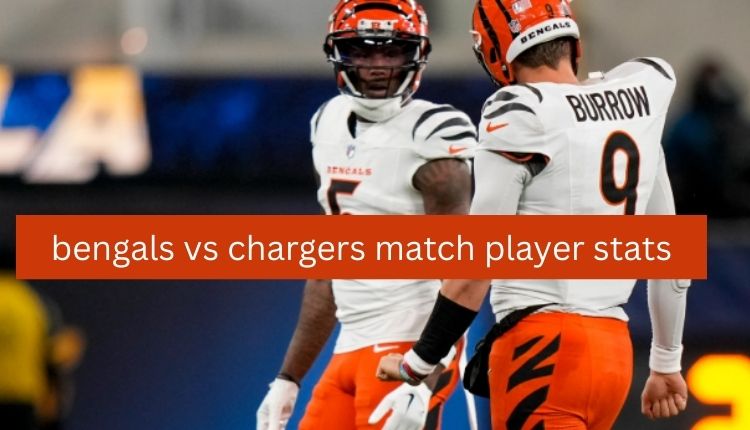 Bengals VS Chargers Match Player Stats